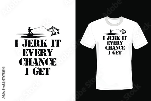 I Jerk It Every Chance I Get, Fishing T shirt design, vintage, typography