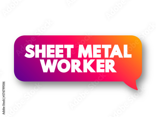 Sheet Metal Worker is a professional who makes, installs and reconditions sheet metal products, text concept message bubble