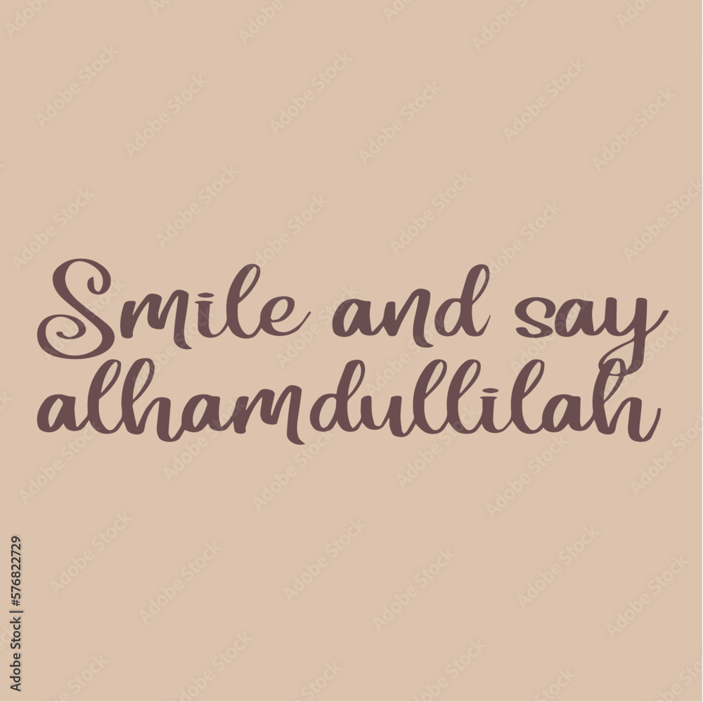 SMILE AND SAY ALHAMDULILLAH, AN ISLAMIC QUOTE