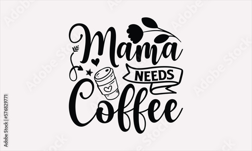 Mama Needs Coffee - Mother's Day T-Shirt Design, Hand lettering illustration for your design, Cut Files for Cricut Svg, Digital Download.