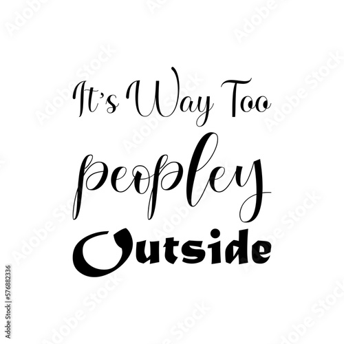 it's way too peopley outside black letter quote photo