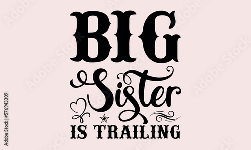 Big Sister Is Trailing - National Sibling Day svg design , Hand drawn lettering phrase , Calligraphy graphic design , Illustration for prints on t-shirts , bags, posters and cards. 