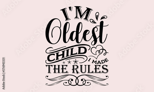 I'm Oldest Child I Made The Rules - National Sibling Day svg design , Hand drawn vintage illustration with hand-lettering and decoration elements , greeting card template with typography text.