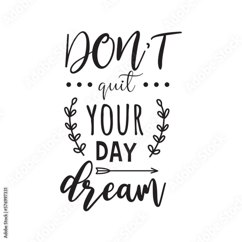 Don't Quit Your Day Dream. Hand Lettering And Inspiration Positive Quote. Hand Lettered Quote. Modern Calligraphy.