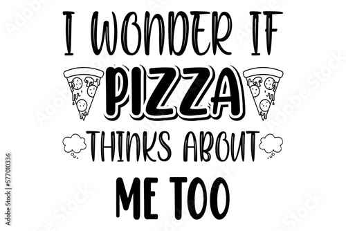 I wonder if pizza thinks about me too T-shirt design