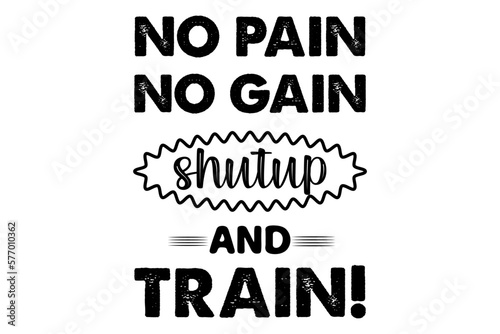 No pain no gain shut up and train! T-shirt design