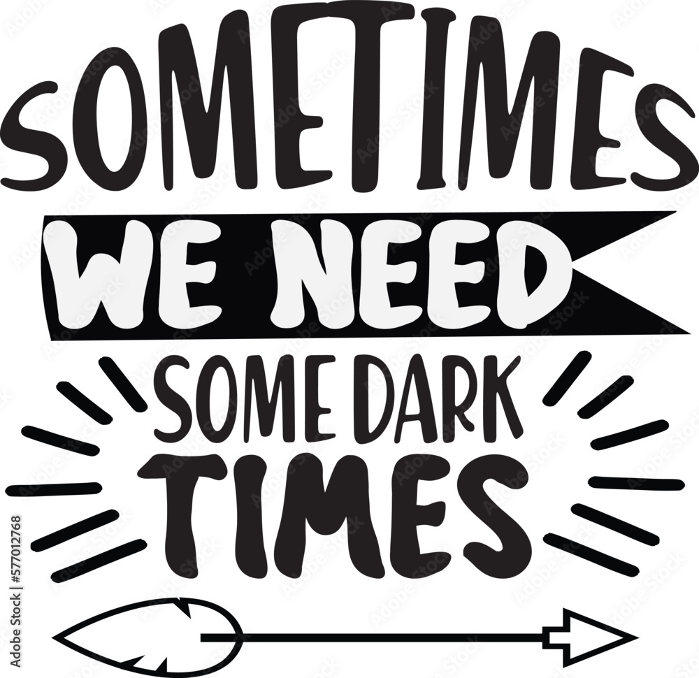 Sometimes we need some dark times 
