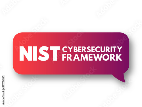NIST Cybersecurity Framework - set of standards, guidelines, and practices designed to help organizations manage IT security risks, text concept message bubble