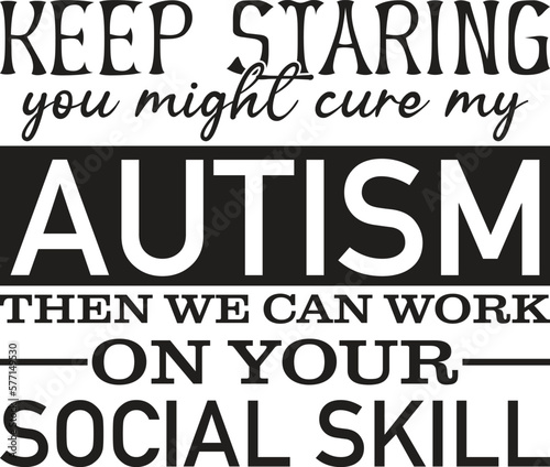 Keep Staring You Might Cure My Autism Then we Can Work On Your Social Skill