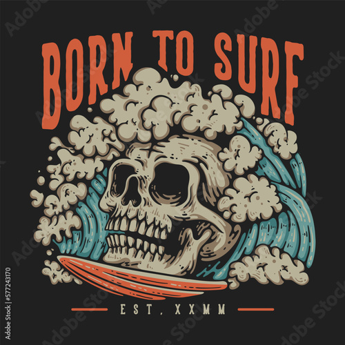 T Shirt Design Born To Surf With Big Skull On The Surfing Board Vintage Illustration (ID: 577243170)