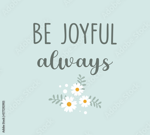 Decorative be joyful always slogan with colorful flowers, vector design for fashion, card and poster prints
