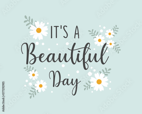 Decorative it's a beautiful day slogan with daisy flowers, vector design for fashion, card and poster prints