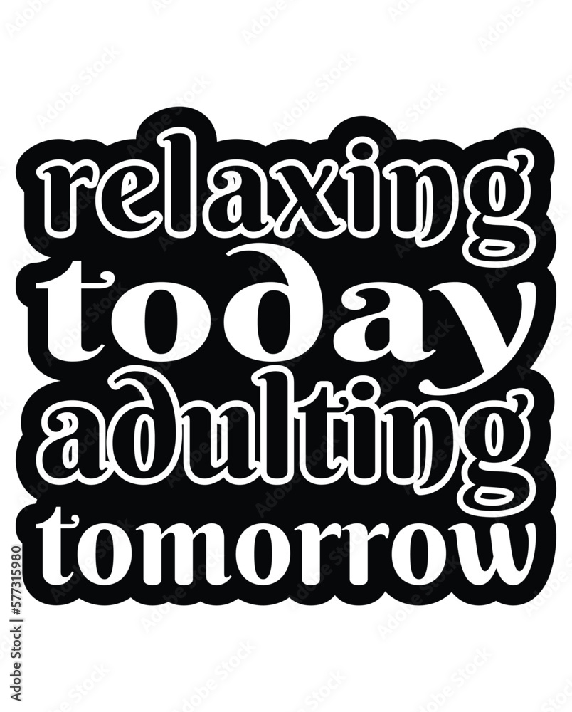 Relaxing Today Adulting Tomorrow design