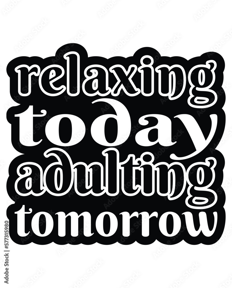 Relaxing Today Adulting Tomorrow design Relaxing Today Adulting Tomorrow design