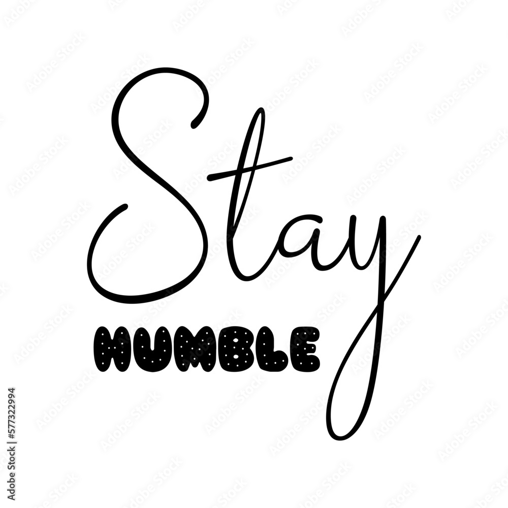 Stay humble motivational quote, t-shirt print template. Hand drawn lettering phrase. Stay humble motivational quote, t-shirt print template. Hand drawn lettering phrase.