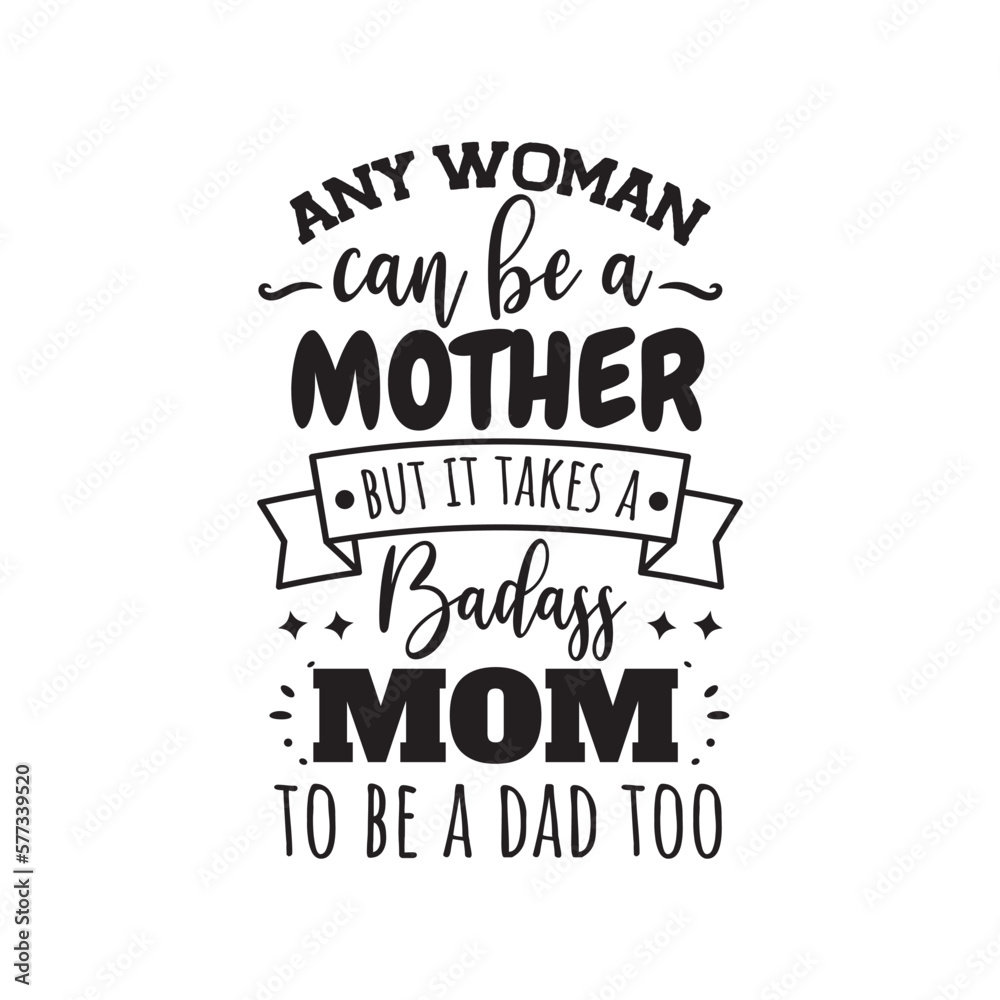 Any Woman Can Be A Mother But It Takes A Badass Mom To Be Dad Too. Hand Lettering And Inspiration Positive Quote. Hand Lettered Quote. Modern Calligraphy. Any Woman Can Be A Mother But It Takes A Badass Mom To Be Dad Too. Hand Lettering And Inspiration Positive Quote. Hand Lettered Quote. Modern Calligraphy.