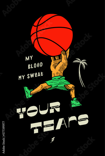 Basketball hand. Hand character with legs holding basketball while jumping. My blood, my sweat, your tears. basketball vintage typography silkscreen t-shirt print vector illustration.
