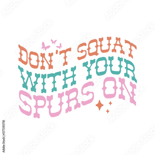 don’t squat with your spurs on