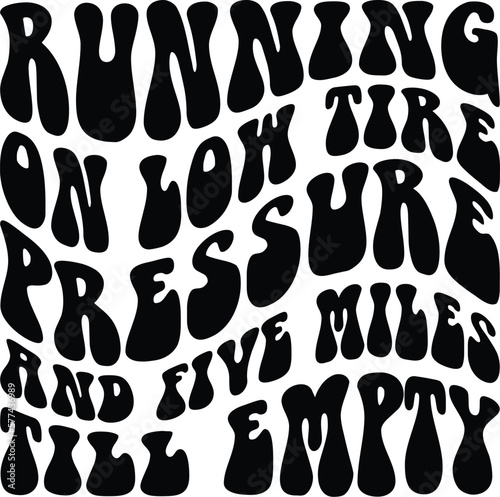 Running On Low Tire Pressure And Five Miles Till Empty svg, wavy design, groovy text, retro design, T Shirt Svg, Quote Clipart, Adult humor Svg, 