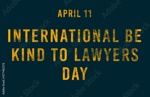 Happy International Be Kind to Lawyers Day, April 11. Calendar of April Text Effect, design