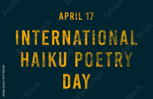Happy International Haiku Poetry Day, April 17. Calendar of April Text Effect, design