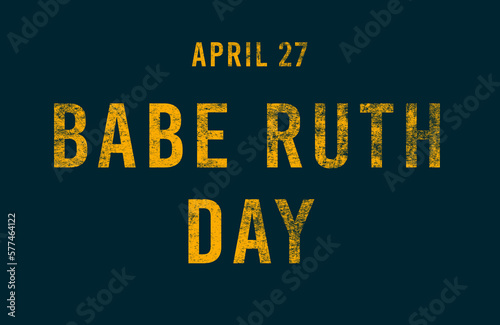Happy Babe Ruth Day, April 27. Calendar of April Text Effect, design