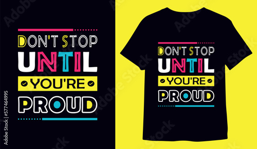 Don't stop until you're proud, Motivational inspirational typography t-shirt design