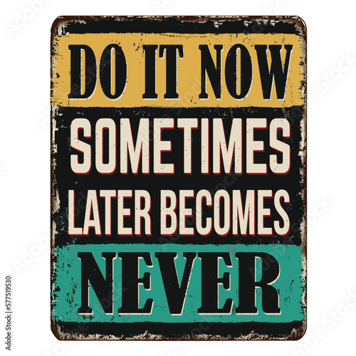 Do it now sometimes later becomes never vintage rusty metal sign