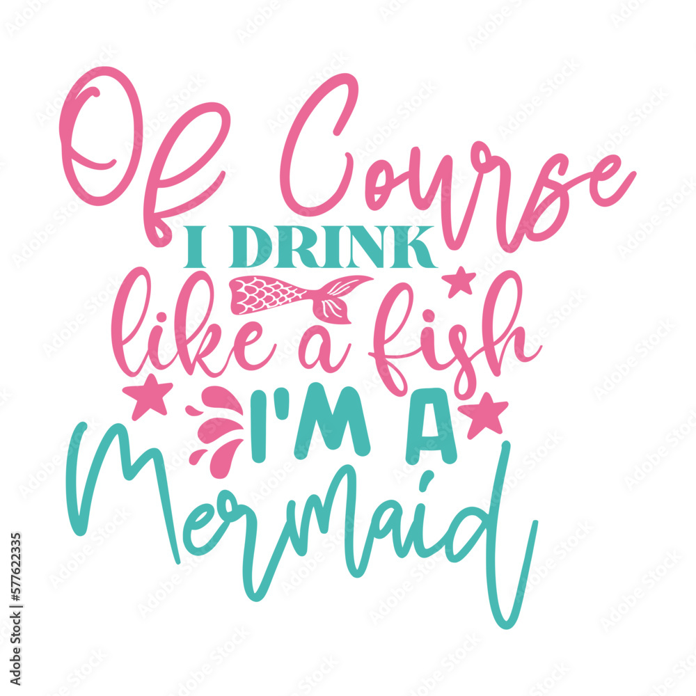 Of Course I Drink Like A Fish I'm A Mermaid Of Course I Drink Like A Fish I'm A Mermaid