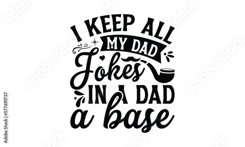 I keep all my dad jokes in a dad-a-base, Father's day t-shirt design, Hand drawn lettering phrase, Daddy Quotes Svg, Papa saying eps files, Handwritten vector sign, Isolated on white background