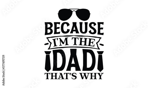 Because i'm the dad that’s why, Father's day t-shirt design, Hand drawn lettering phrase, Daddy Quotes Svg, Papa saying eps files, Handwritten vector sign, Isolated on white background