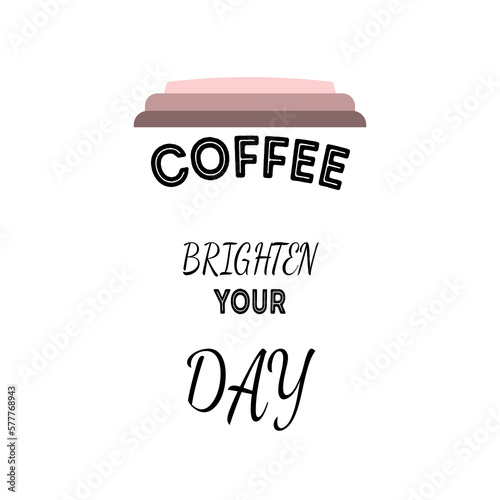 Cup of coffee vector illustration with the inscription coffee will brighten up your day.