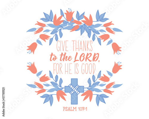 Give thanks to the Lord for he is good. Bible lettering. Calligraphy vector. Bible quote. Ink illustration.