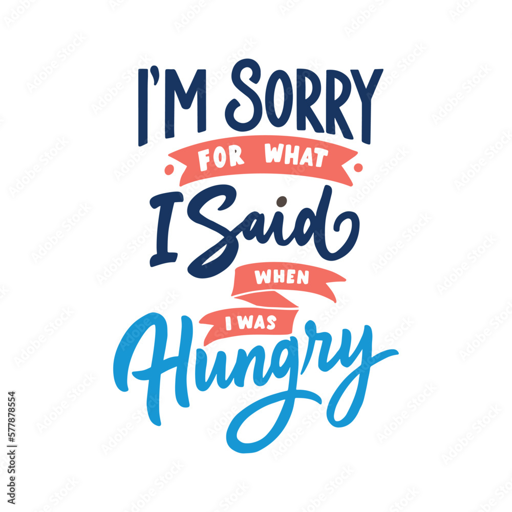 I'm sorry for what I said when I was hungry. Inspiration slogans for print and poster design.
