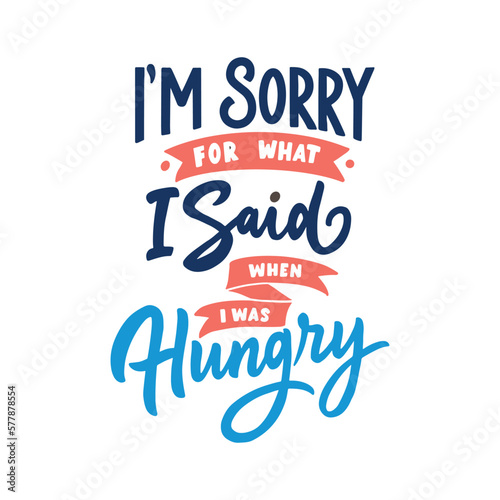 I m sorry for what I said when I was hungry. Inspiration slogans for print and poster design.
