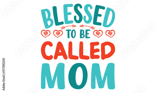 Blessed To Be Called Mom T-shirt Design Vector Illustration - Mom T shirt Design  Hand lettering illustration for your design  Modern calligraphy  Svg Files for Cricut  Poster  EPS