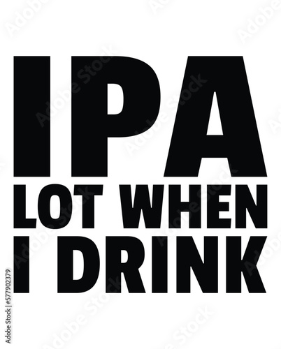 IPA Lot When I Drink design