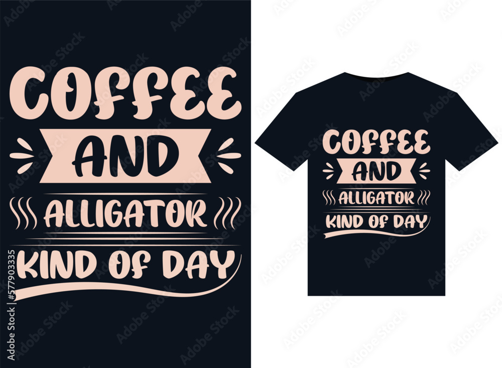 Coffee and Alligator Kind of Day illustrations for print-ready T-Shirts design.