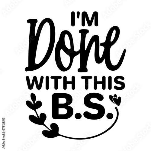 I'm Done With This B.S SVG