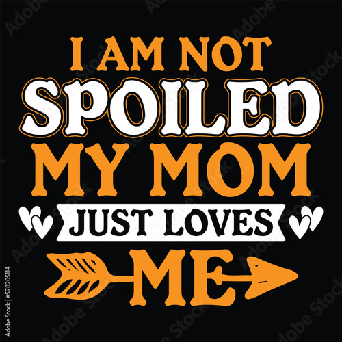 I am not spoiled my mom just loves me Mother's day shirt print template, typography design for mom mommy mama daughter grandma girl women aunt mom life child best mom adorable shirt