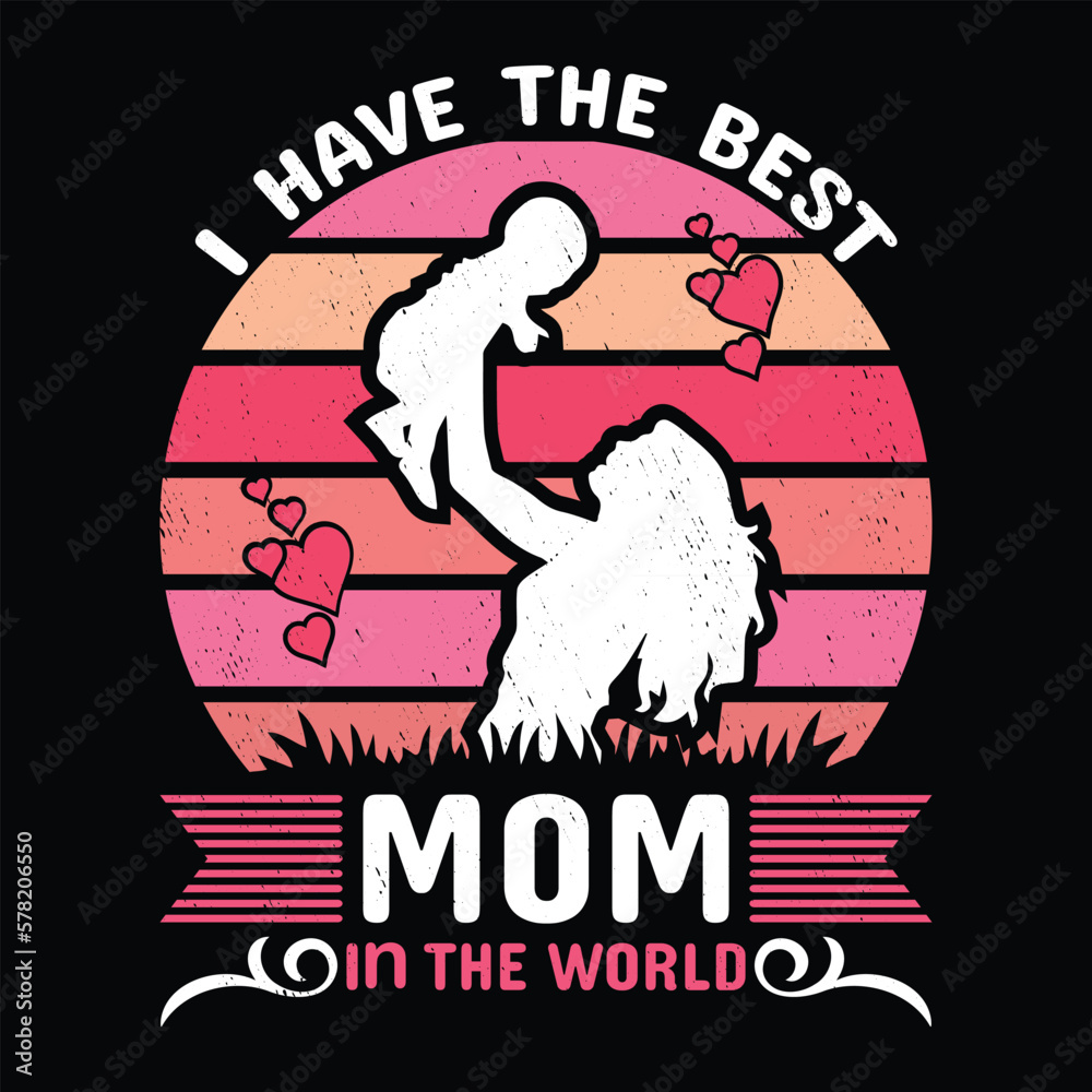 I have the best mom in the world Mother's day shirt print template, typography design for mom mommy mama daughter grandma girl women aunt mom life child best mom adorable shirt