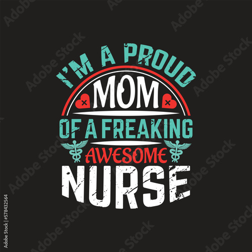 I'm a proud mom of a freaking awesome nurse - nurse t shirt design.