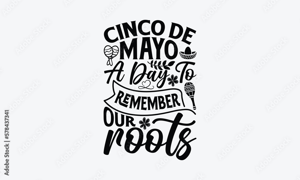 Cinco de Mayo a day to remember our roots - Cinco de Mayo T-Shirt Design, Hand lettering illustration for your design, Cut Files for Cricut Svg, Digital Download, EPS 10. Cinco de Mayo a day to remember our roots - Cinco de Mayo T-Shirt Design, Hand lettering illustration for your design, Cut Files for Cricut Svg, Digital Download, EPS 10.