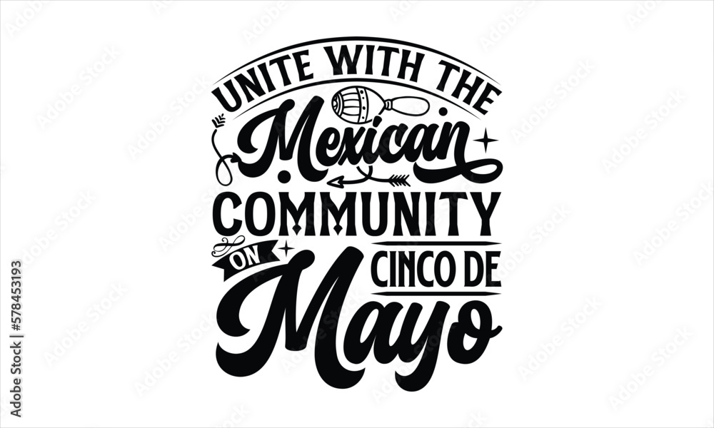 Unite with the Mexican community on Cinco de Mayo- Cinco De Mayo T-Shirt Design, Hand drawn lettering phrase, Isolated on white background, svg eps 10.