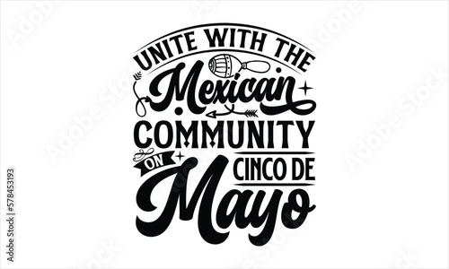 Unite with the Mexican community on Cinco de Mayo- Cinco De Mayo T-Shirt Design  Hand drawn lettering phrase  Isolated on white background  svg eps 10.