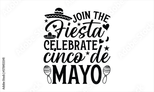 Join the fiesta, celebrate Cinco de Mayo- Cinco De Mayo T-Shirt Design, Hand drawn lettering phrase, Isolated on white background, svg eps 10.