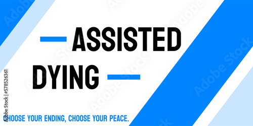 Assisted Dying: Assisted dying refers to the practice of a physician aiding a terminally-ill patient to end their life.