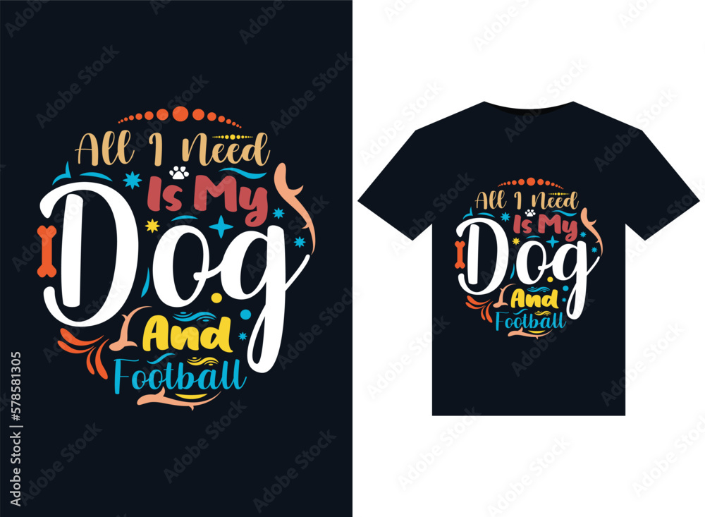 All I Need Is My Dog And Football illustrations for print-ready T-Shirts design