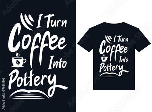 I Turn Coffee Into Pottery illustrations for print-ready T-Shirts design