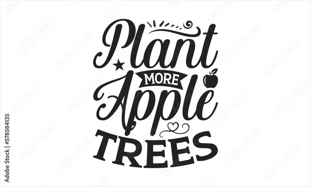 Plant More Apple Trees - Earth Day SVG T-shirt Design, Hand drawn lettering phrase isolated on white background, Sarcastic typography, Vector EPS Editable Files, For stickers, mugs, etc.